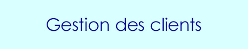 Gestion des clients Gestion des clients